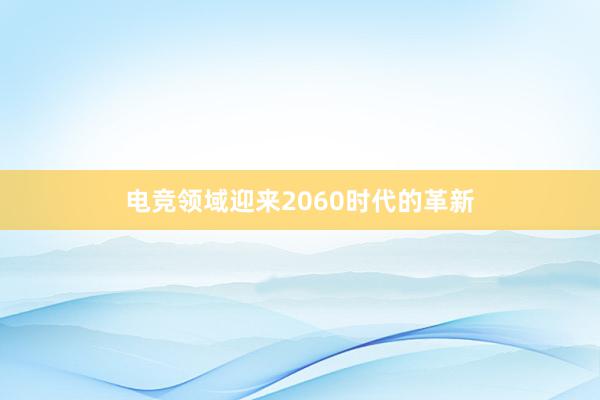 电竞领域迎来2060时代的革新