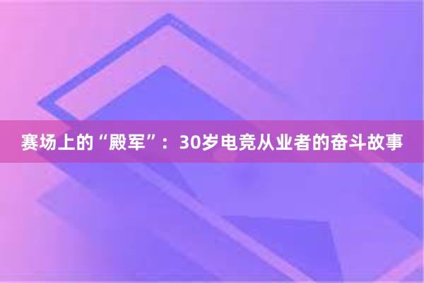 赛场上的“殿军”：30岁电竞从业者的奋斗故事