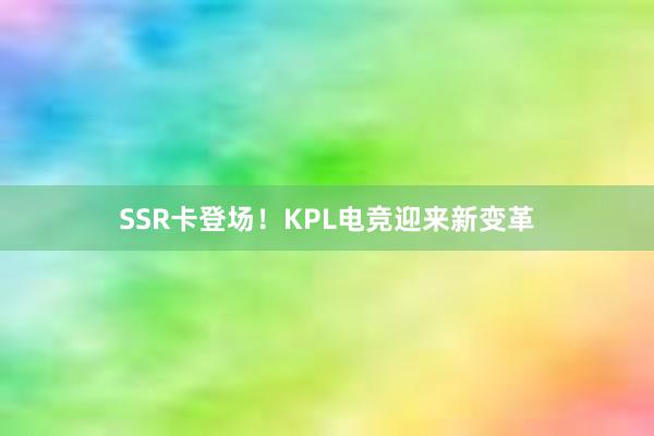 SSR卡登场！KPL电竞迎来新变革