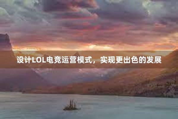 设计LOL电竞运营模式，实现更出色的发展