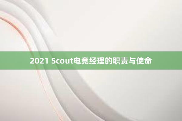 2021 Scout电竞经理的职责与使命