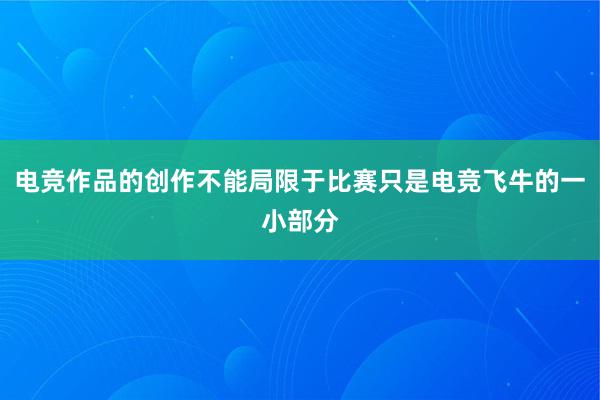 电竞作品的创作不能局限于比赛只是电竞飞牛的一小部分