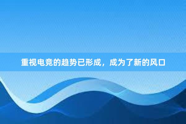 重视电竞的趋势已形成，成为了新的风口