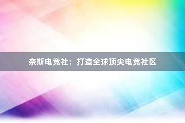 奈斯电竞社：打造全球顶尖电竞社区