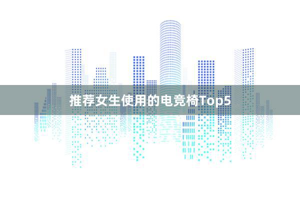 推荐女生使用的电竞椅Top5