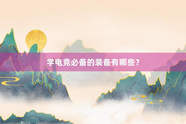 学电竞必备的装备有哪些？