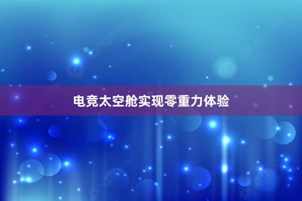 电竞太空舱实现零重力体验